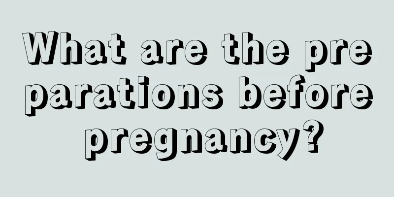 What are the preparations before pregnancy?