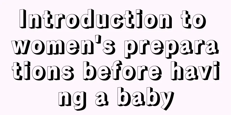 Introduction to women's preparations before having a baby