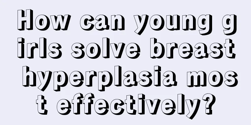 How can young girls solve breast hyperplasia most effectively?