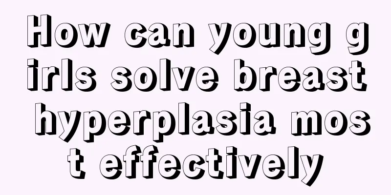 How can young girls solve breast hyperplasia most effectively