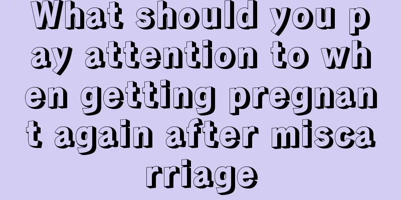 What should you pay attention to when getting pregnant again after miscarriage