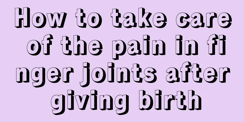 How to take care of the pain in finger joints after giving birth