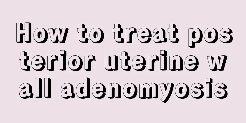 How to treat posterior uterine wall adenomyosis