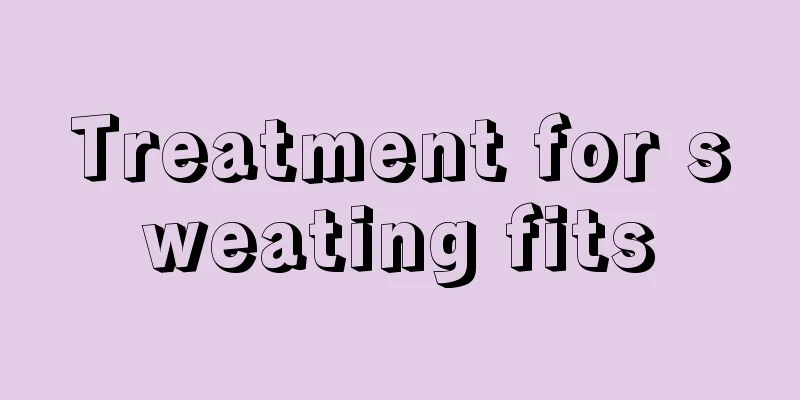 Treatment for sweating fits