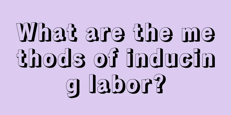 What are the methods of inducing labor?