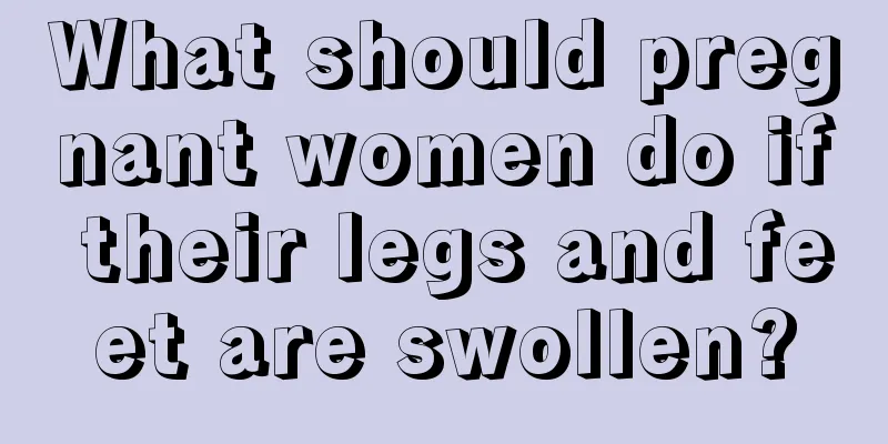 What should pregnant women do if their legs and feet are swollen?