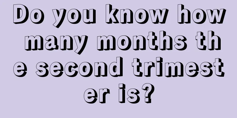 Do you know how many months the second trimester is?