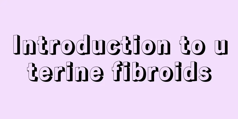 Introduction to uterine fibroids