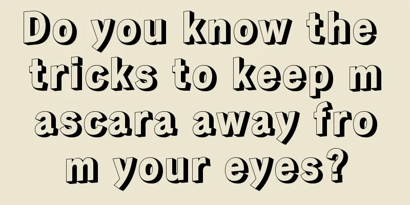 Do you know the tricks to keep mascara away from your eyes?