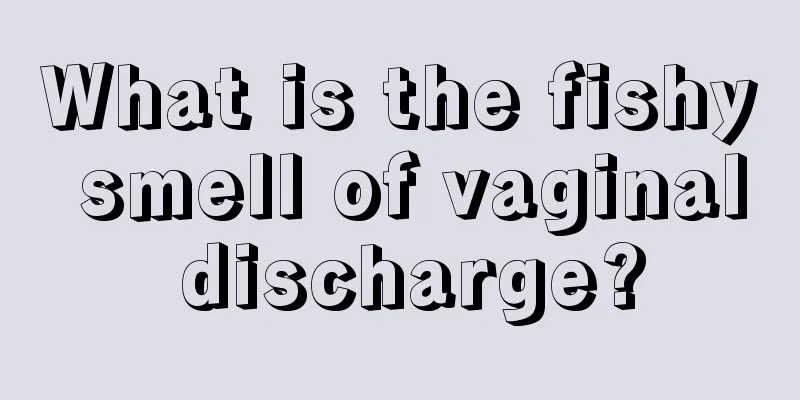 What is the fishy smell of vaginal discharge?