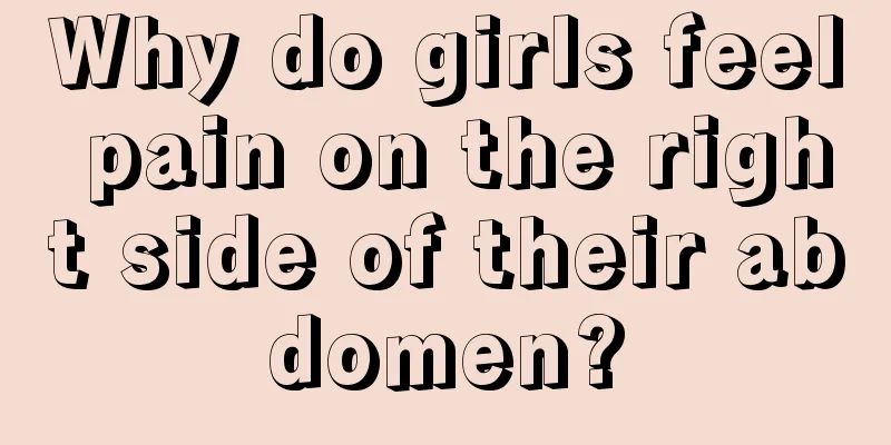 Why do girls feel pain on the right side of their abdomen?