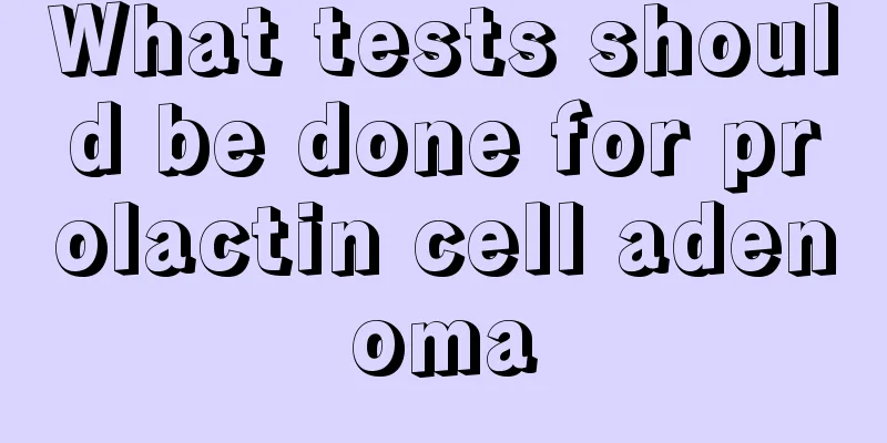 What tests should be done for prolactin cell adenoma