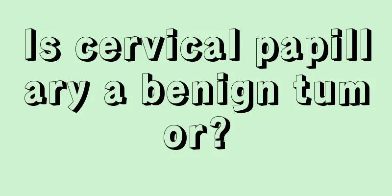 Is cervical papillary a benign tumor?