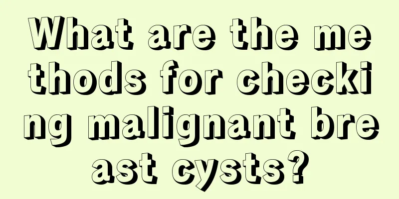 What are the methods for checking malignant breast cysts?