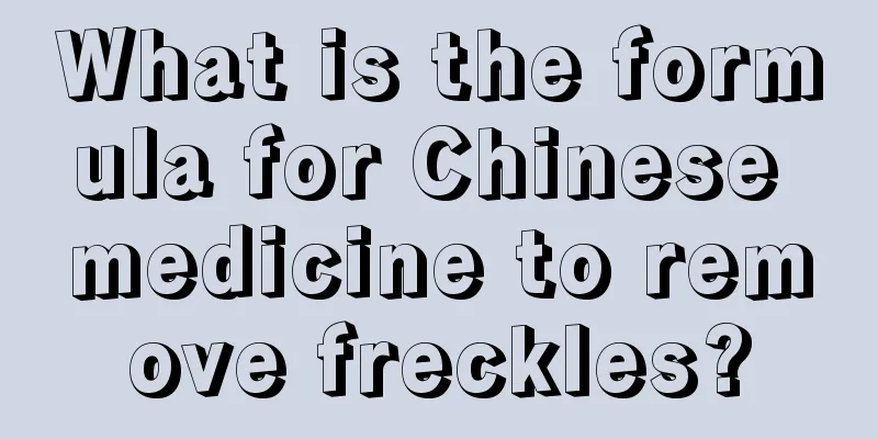 What is the formula for Chinese medicine to remove freckles?