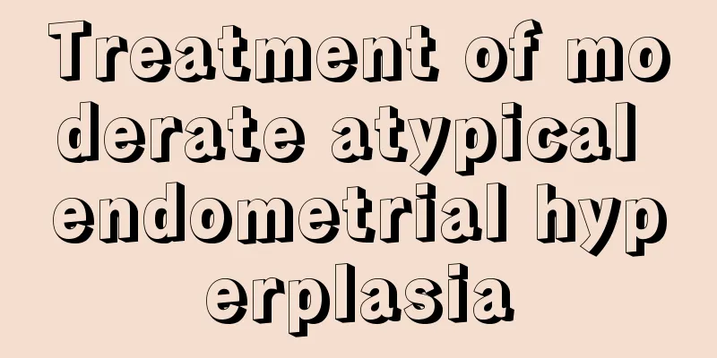 Treatment of moderate atypical endometrial hyperplasia