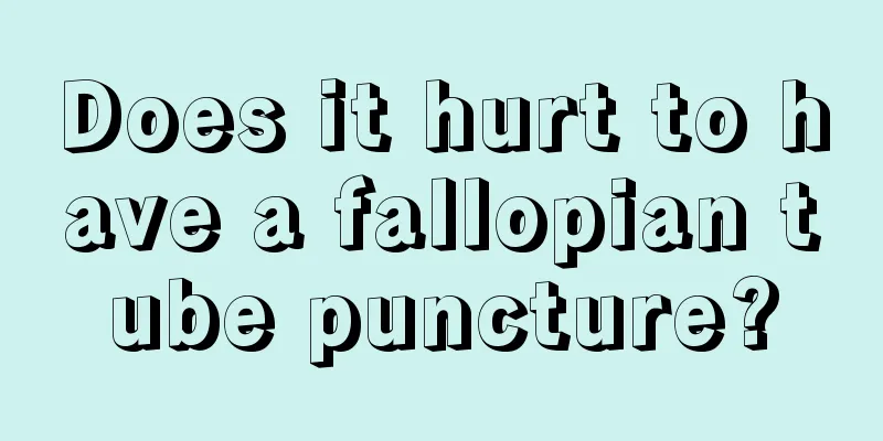 Does it hurt to have a fallopian tube puncture?