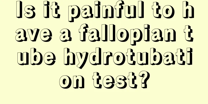 Is it painful to have a fallopian tube hydrotubation test?