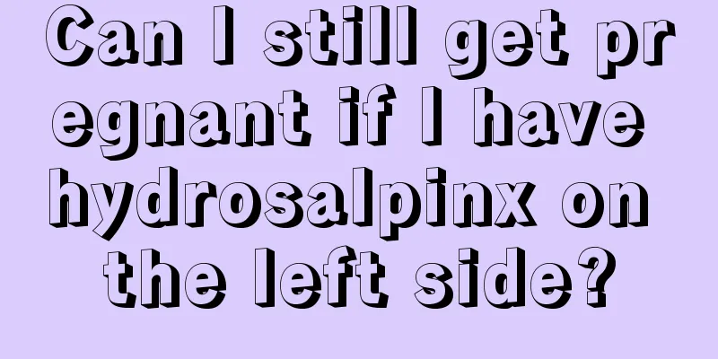 Can I still get pregnant if I have hydrosalpinx on the left side?