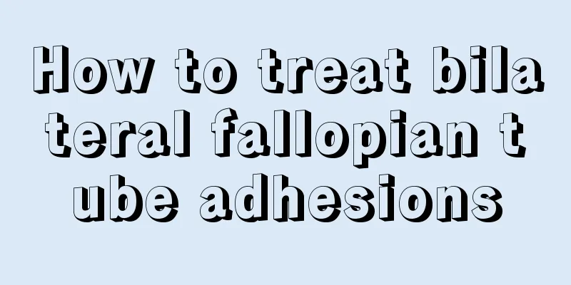 How to treat bilateral fallopian tube adhesions