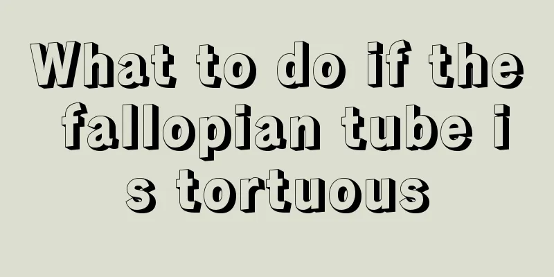 What to do if the fallopian tube is tortuous