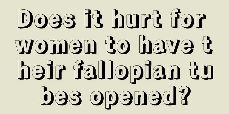 Does it hurt for women to have their fallopian tubes opened?