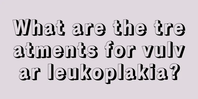 What are the treatments for vulvar leukoplakia?