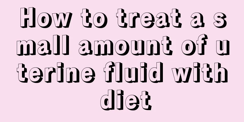 How to treat a small amount of uterine fluid with diet