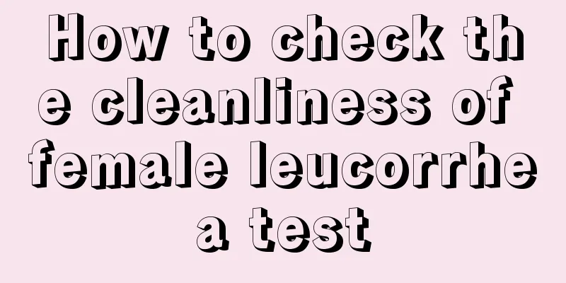 How to check the cleanliness of female leucorrhea test