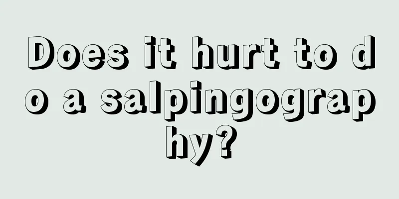 Does it hurt to do a salpingography?