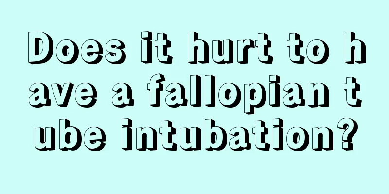 Does it hurt to have a fallopian tube intubation?