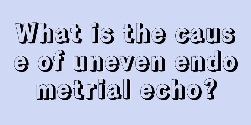 What is the cause of uneven endometrial echo?