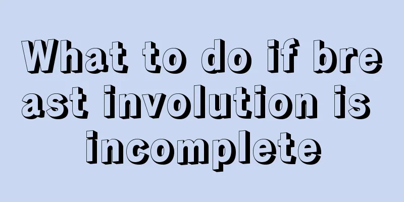 What to do if breast involution is incomplete