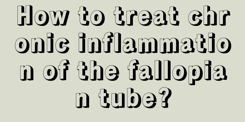 How to treat chronic inflammation of the fallopian tube?