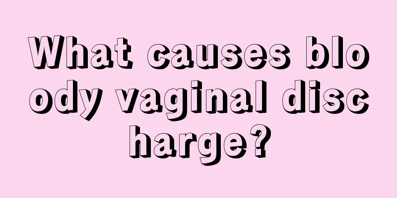 What causes bloody vaginal discharge?