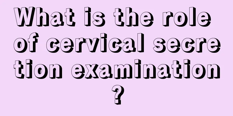 What is the role of cervical secretion examination?