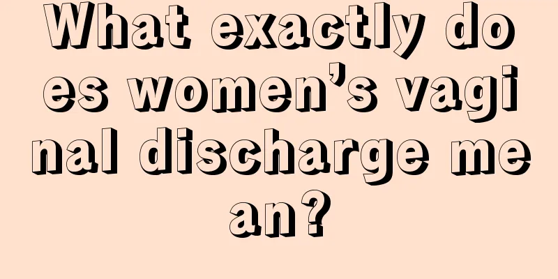 What exactly does women’s vaginal discharge mean?