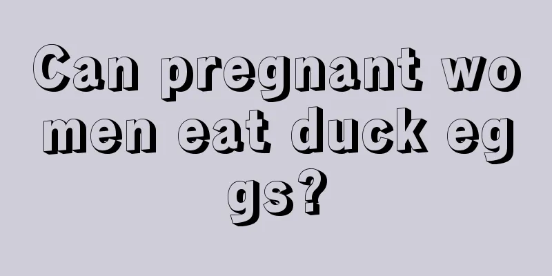 Can pregnant women eat duck eggs?