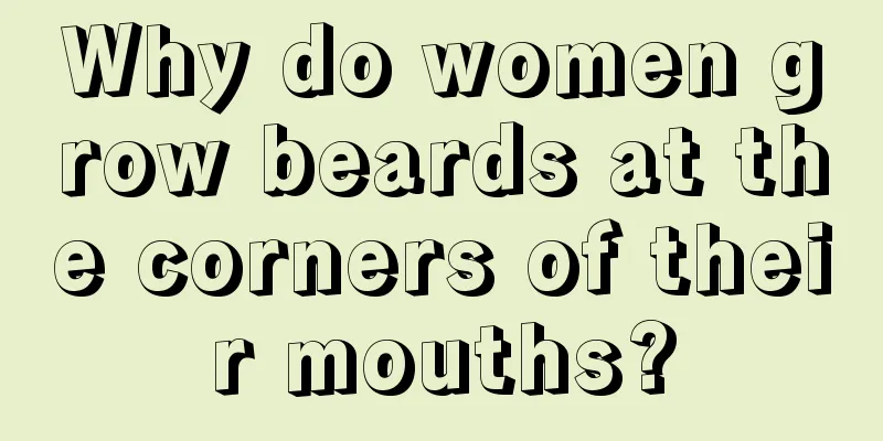 Why do women grow beards at the corners of their mouths?