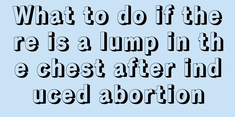 What to do if there is a lump in the chest after induced abortion