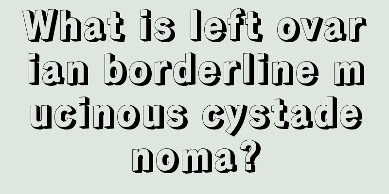 What is left ovarian borderline mucinous cystadenoma?