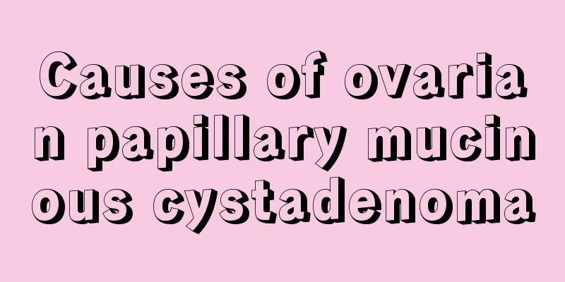 Causes of ovarian papillary mucinous cystadenoma