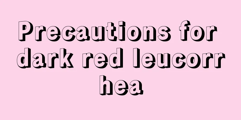 Precautions for dark red leucorrhea