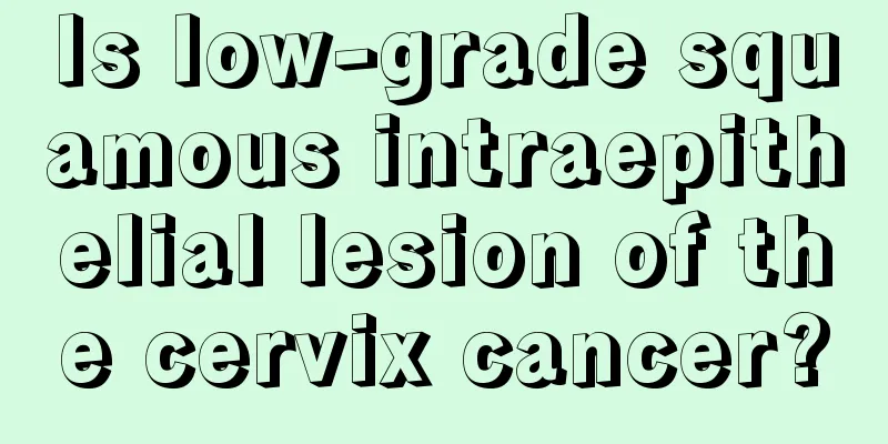 Is low-grade squamous intraepithelial lesion of the cervix cancer?