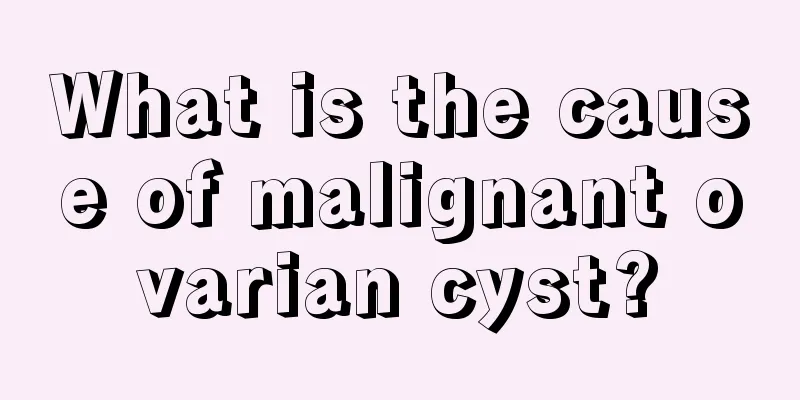 What is the cause of malignant ovarian cyst?