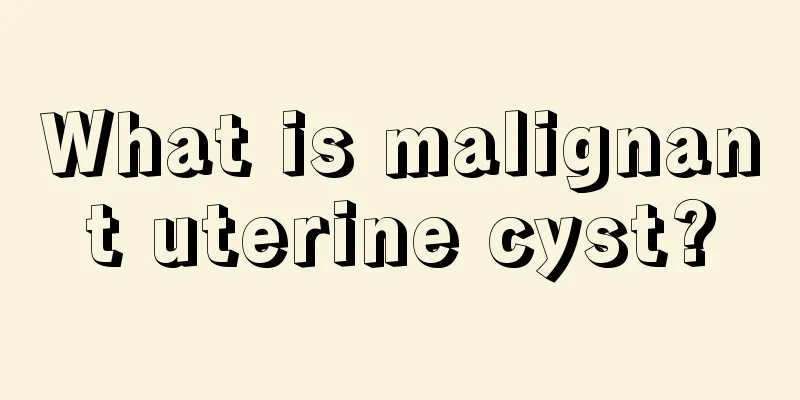 What is malignant uterine cyst?