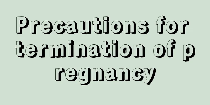 Precautions for termination of pregnancy