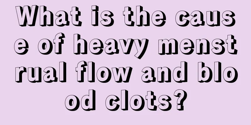 What is the cause of heavy menstrual flow and blood clots?