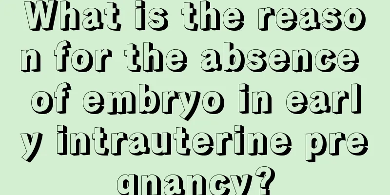 What is the reason for the absence of embryo in early intrauterine pregnancy?