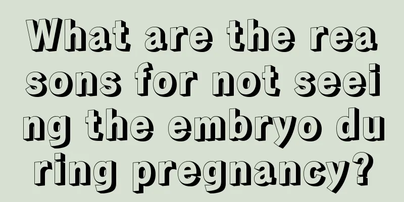 What are the reasons for not seeing the embryo during pregnancy?